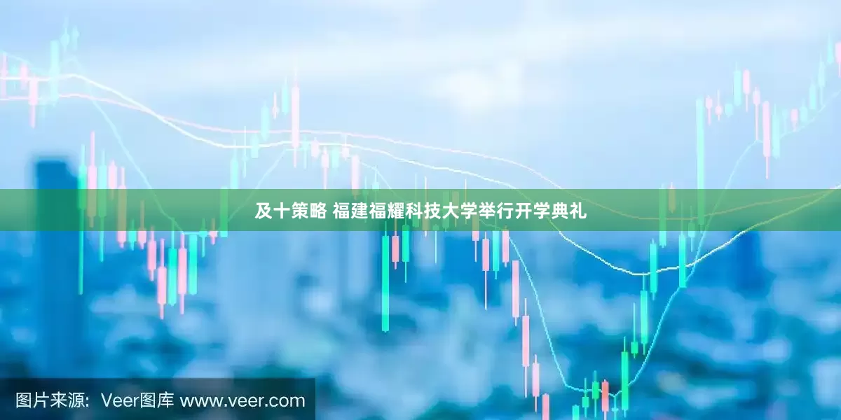 及十策略 福建福耀科技大学举行开学典礼